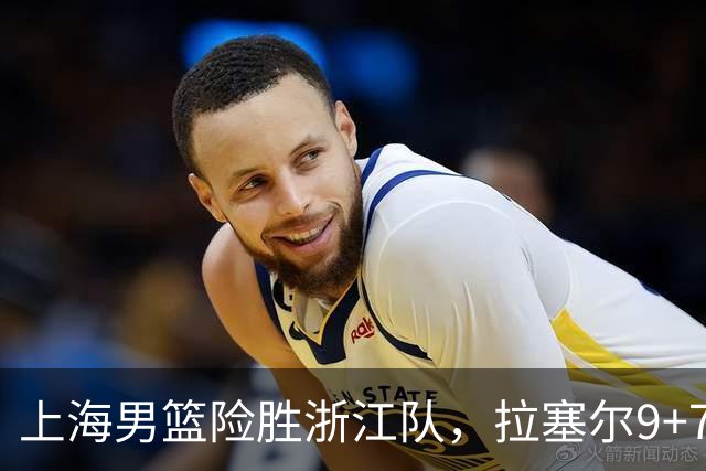 上海男篮险胜浙江队，拉塞尔9+7投篮失准，古德温32+8+7，打出团队篮球
