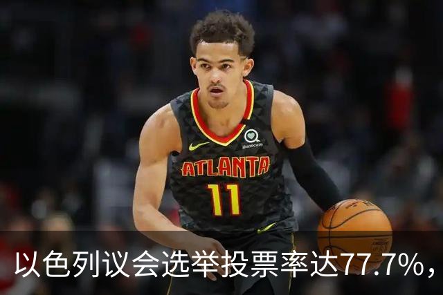 以色列议会选举投票率达77.7%，创1999年以来新高