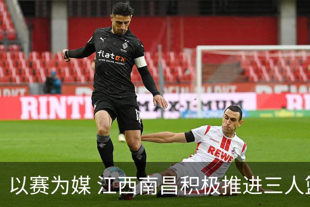 以赛为媒 江西南昌积极推进三人篮球运动普及发展