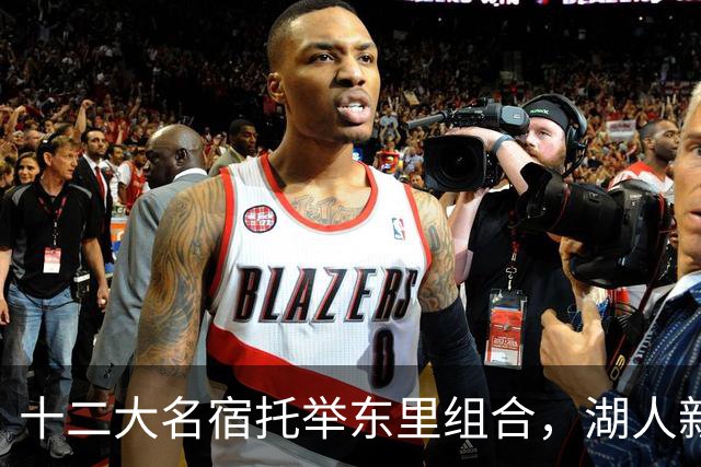 十二大名宿托举东里组合，湖人新时代海报出炉