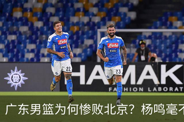 广东男篮为何惨败北京？杨鸣毫不留情一针见血！球迷想念杜锋！