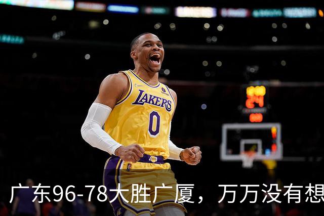 广东96-78大胜广厦，万万没有想到，广东队36岁老将成奇兵