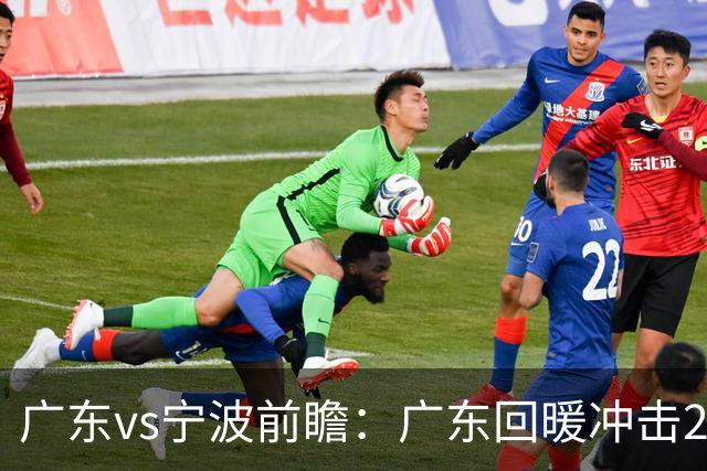 广东vs宁波前瞻：广东回暖冲击2连胜，宁波继续双外援苦吞4连败？