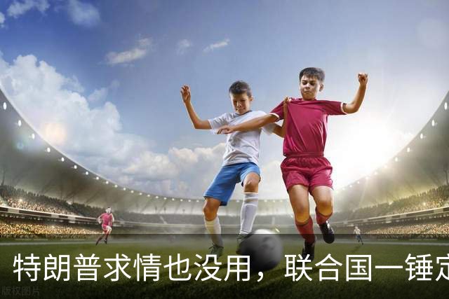 特朗普求情也没用，联合国一锤定音，内塔尼亚胡在劫难逃