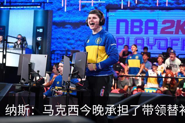 纳斯：马克西今晚承担了带领替补的任务 那段时间的表现很关键