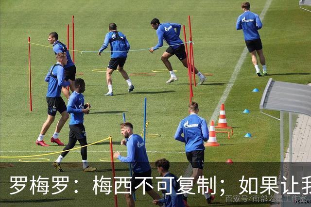 罗梅罗：梅西不可复制；如果让我选我会把10号球衣交给小蜘蛛