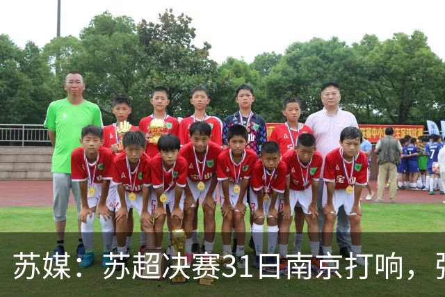 苏媒：苏超决赛31日南京打响，张雨霏等名将将现身现场