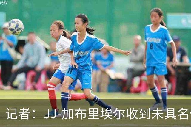 记者：JJ-加布里埃尔收到未具名俱乐部报价，他的父亲是关键