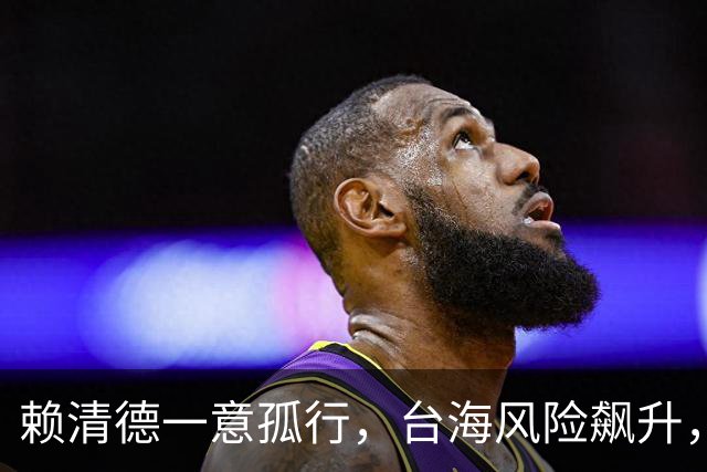 赖清德一意孤行，台海风险飙升，统一号角吹响，解放军强势出手