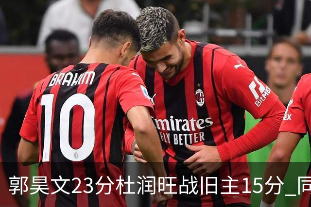 郭昊文23分杜润旺战旧主15分 同曦主场1分险胜广东