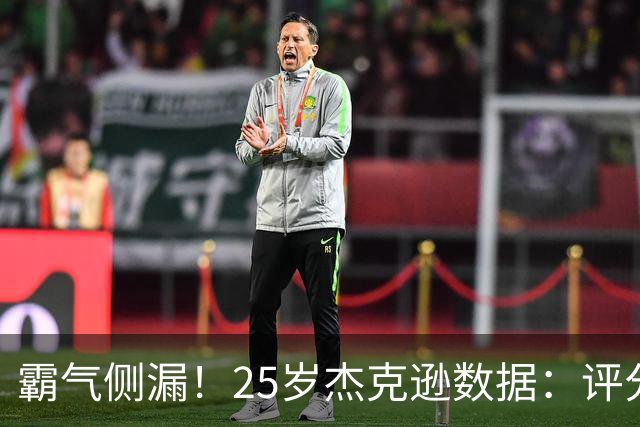 霸气侧漏！25岁杰克逊数据：评分9.6，3射2正进2球，预期进球0.32