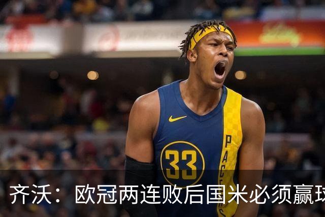 齐沃：欧冠两连败后国米必须赢球