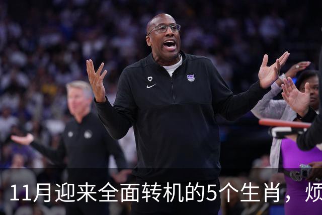 11月迎来全面转机的5个生肖，烦心事慢慢消失，财富爱情接连落地