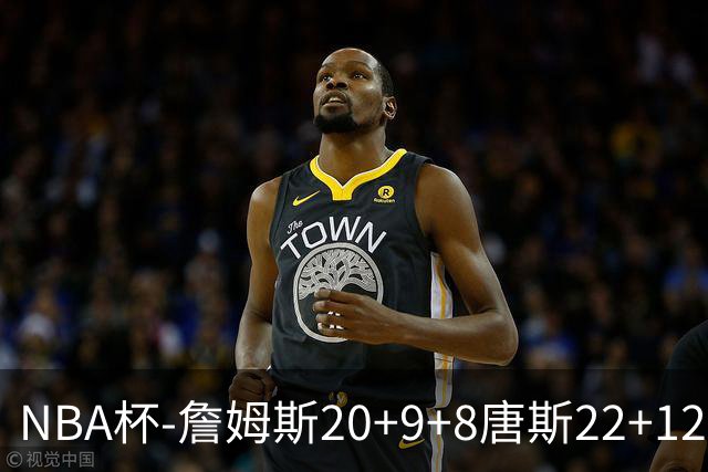 NBA杯-詹姆斯20+9+8唐斯22+12 马克西27分76人胜尼克斯