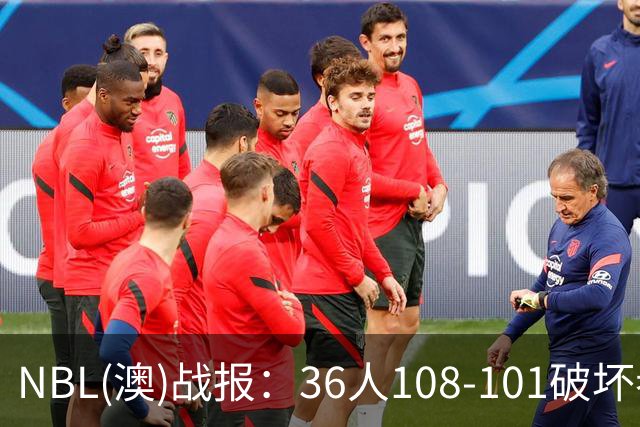 NBL(澳)战报：36人108-101破坏者，布雷斯-柯顿31+1+6